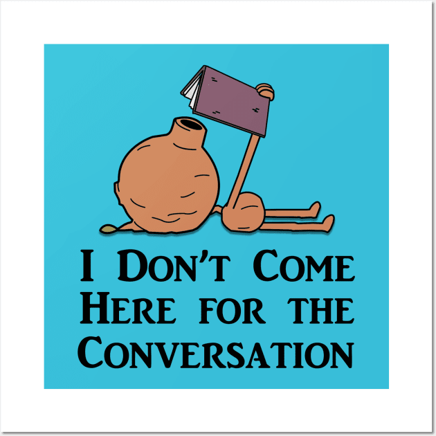 I Don't Come Here for the Conversation (Black Text) Wall Art by MadyJustForFun